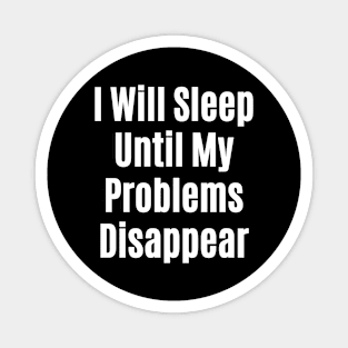 I Will Sleep Until My Problems Disappear Magnet